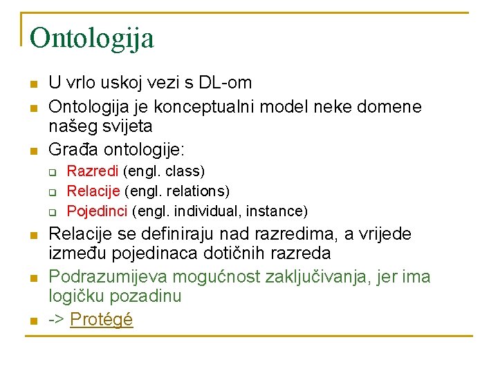 Ontologija n n n U vrlo uskoj vezi s DL-om Ontologija je konceptualni model