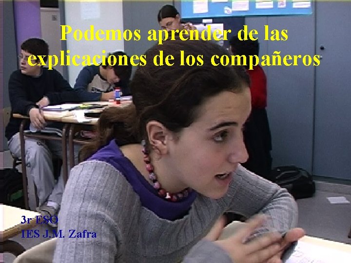 Podemos aprender de las explicaciones de los compañeros 3 r ESO IES J. M.