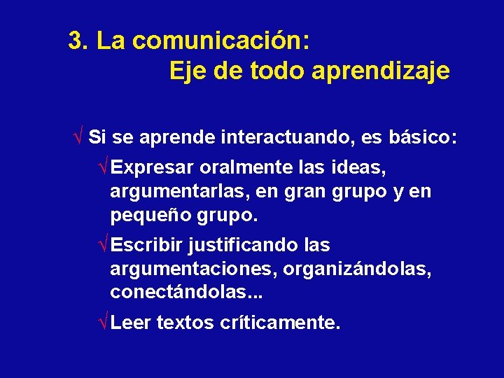 3. La comunicación: Eje de todo aprendizaje √ Si se aprende interactuando, es básico: