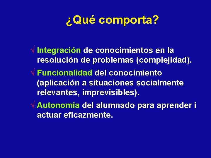 ¿Qué comporta? √ Integración de conocimientos en la resolución de problemas (complejidad). √ Funcionalidad