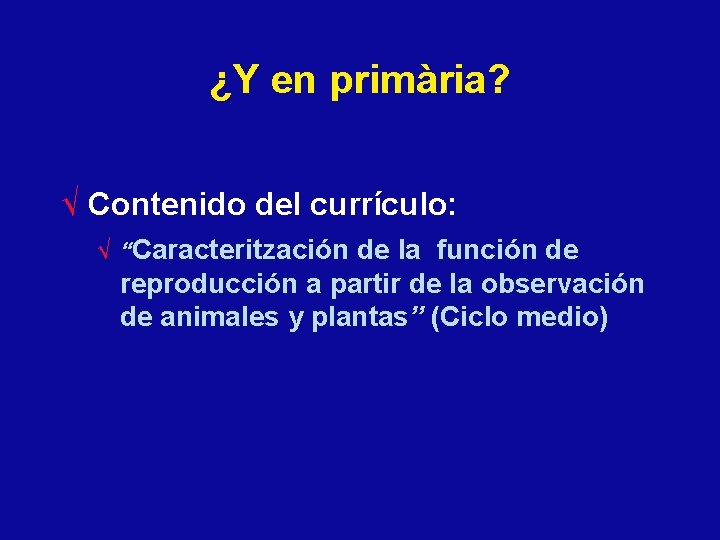 ¿Y en primària? √ Contenido del currículo: √ “Caracteritzación de la función de reproducción