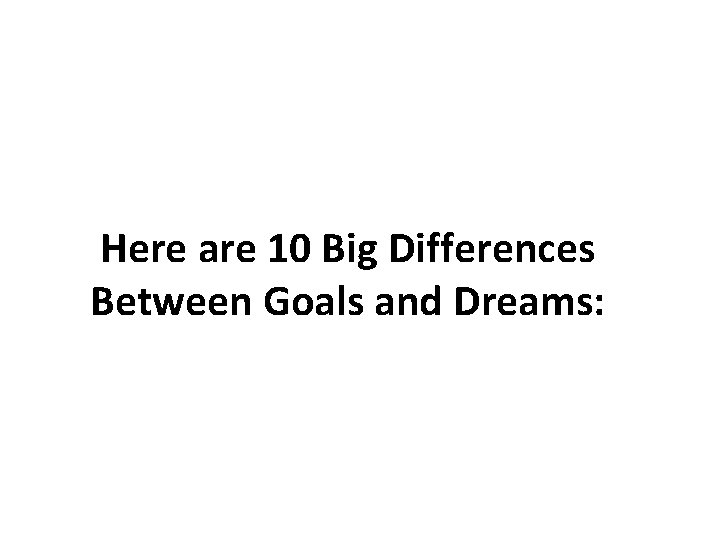 Here are 10 Big Differences Between Goals and Dreams: 