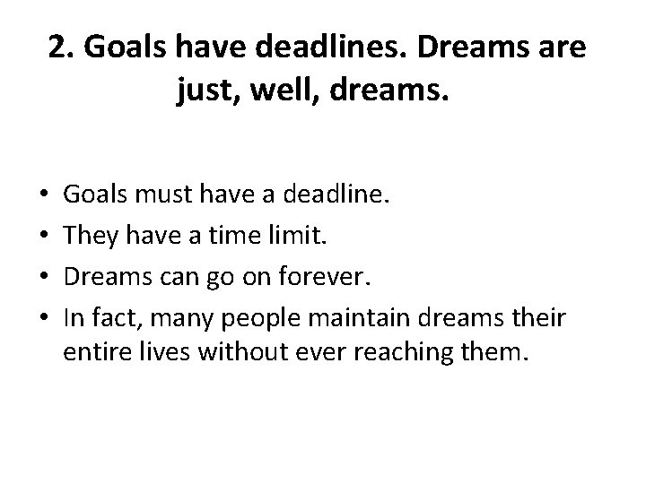 2. Goals have deadlines. Dreams are just, well, dreams. • • Goals must have