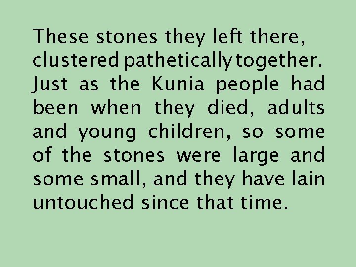 These stones they left there, clustered pathetically together. Just as the Kunia people had