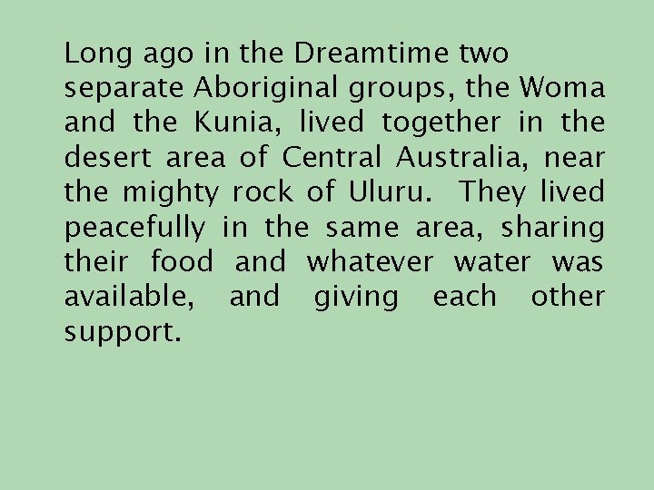 Long ago in the Dreamtime two separate Aboriginal groups, the Woma and the Kunia,