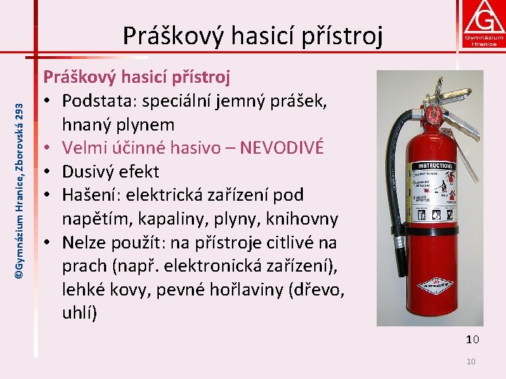 ©Gymnázium Hranice, Zborovská 293 Práškový hasicí přístroj • Podstata: speciální jemný prášek, hnaný plynem