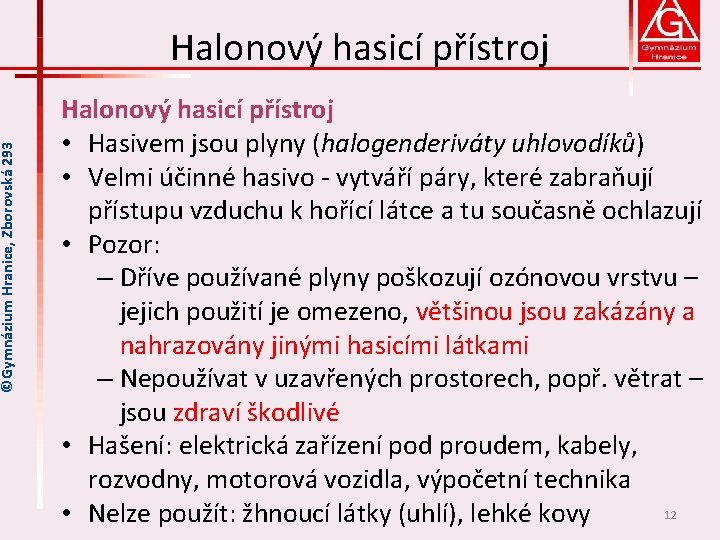 ©Gymnázium Hranice, Zborovská 293 Halonový hasicí přístroj • Hasivem jsou plyny (halogenderiváty uhlovodíků) •