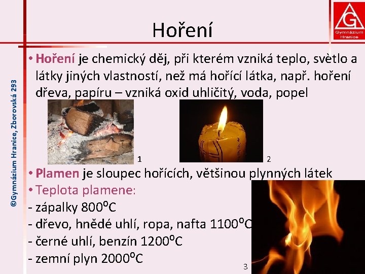 ©Gymnázium Hranice, Zborovská 293 Hoření • Hoření je chemický děj, při kterém vzniká teplo,