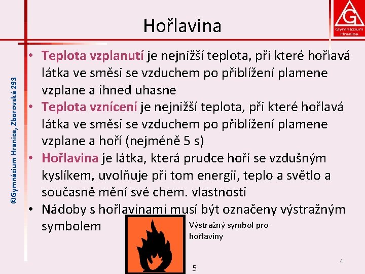 ©Gymnázium Hranice, Zborovská 293 Hořlavina • Teplota vzplanutí je nejnižší teplota, při které hořlavá