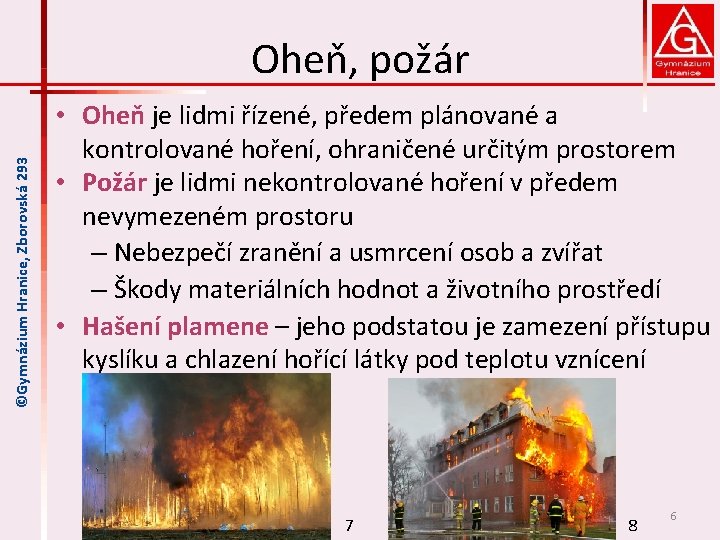 ©Gymnázium Hranice, Zborovská 293 Oheň, požár • Oheň je lidmi řízené, předem plánované a