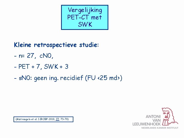 Vergelijking PET-CT met SWK Kleine retrospectieve studie: - n= 27, c. N 0, -