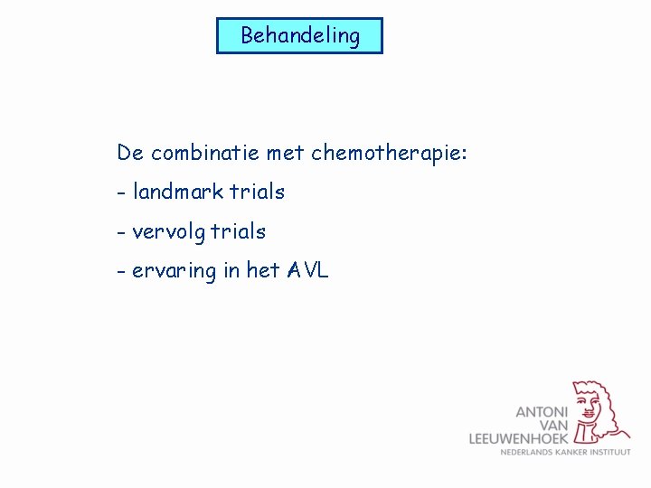 Behandeling De combinatie met chemotherapie: - landmark trials - vervolg trials - ervaring in