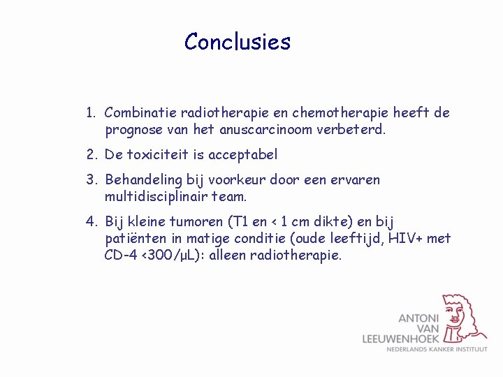 Conclusies 1. Combinatie radiotherapie en chemotherapie heeft de prognose van het anuscarcinoom verbeterd. 2.