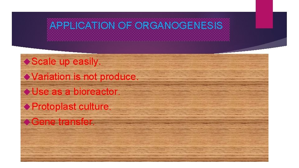 APPLICATION OF ORGANOGENESIS Scale up easily. Variation Use is not produce. as a bioreactor.