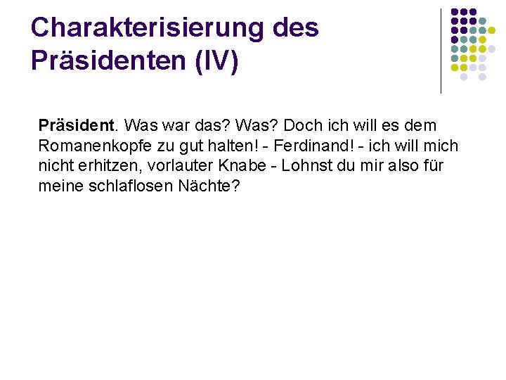Charakterisierung des Präsidenten (IV) Präsident. Was war das? Was? Doch ich will es dem