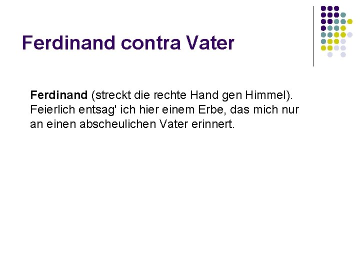 Ferdinand contra Vater Ferdinand (streckt die rechte Hand gen Himmel). Feierlich entsag' ich hier