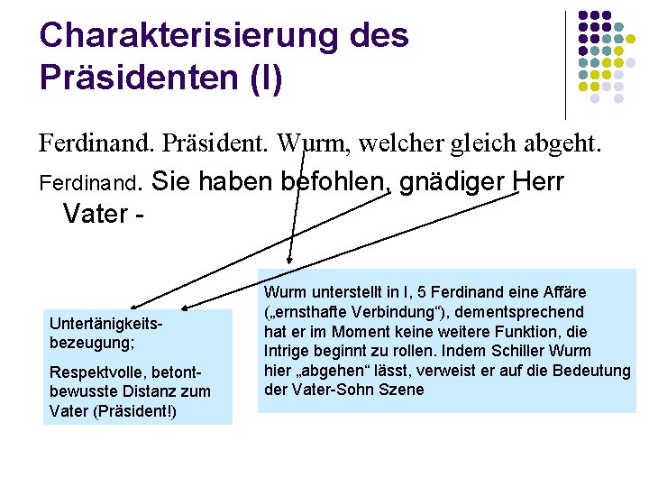 Charakterisierung des Präsidenten (I) Ferdinand. Präsident. Wurm, welcher gleich abgeht. Ferdinand. Sie haben befohlen,