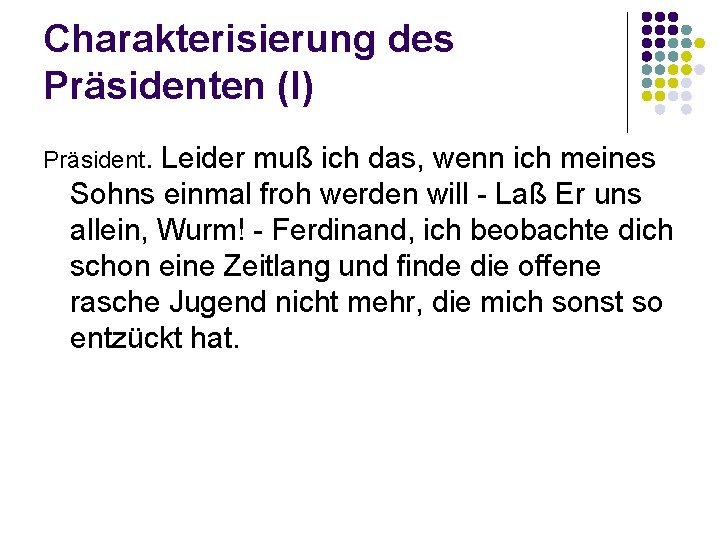 Charakterisierung des Präsidenten (I) Präsident. Leider muß ich das, wenn ich meines Sohns einmal