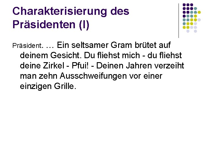 Charakterisierung des Präsidenten (I) Präsident. … Ein seltsamer Gram brütet auf deinem Gesicht. Du