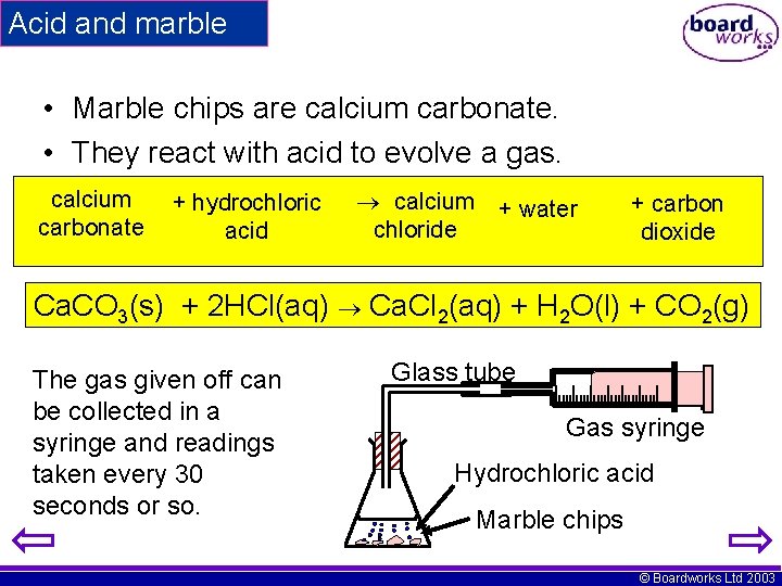 Acid and marble • Marble chips are calcium carbonate. • They react with acid