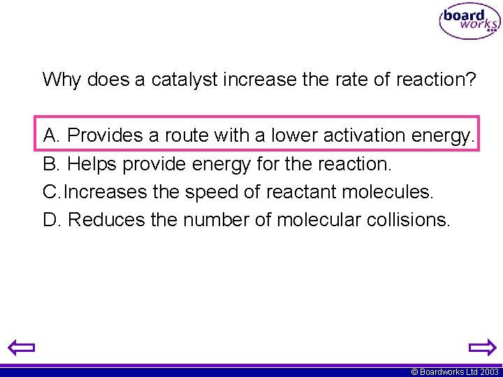 Why does a catalyst increase the rate of reaction? A. Provides a route with