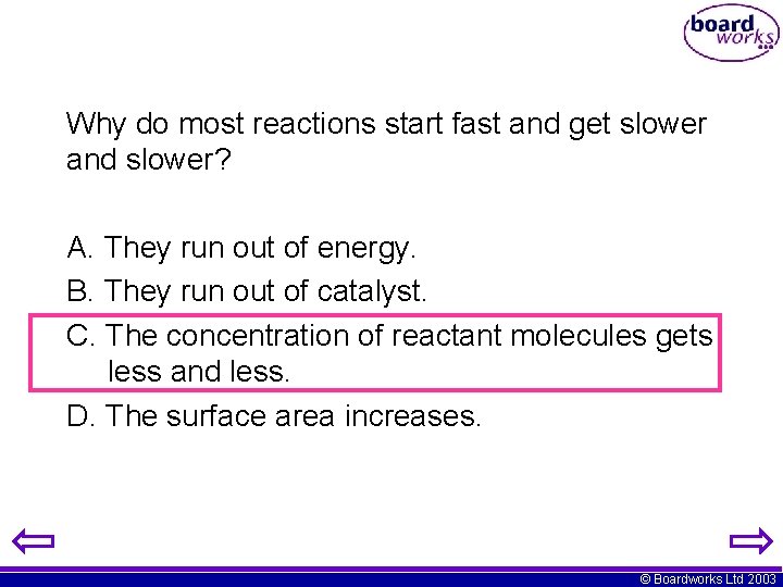 Why do most reactions start fast and get slower and slower? A. They run