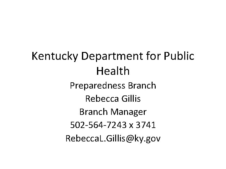 Kentucky Department for Public Health Preparedness Branch Rebecca Gillis Branch Manager 502 -564 -7243
