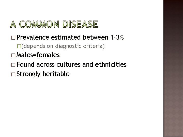 � Prevalence �(depends estimated between 1 -3% on diagnostic criteria) � Males=females � Found