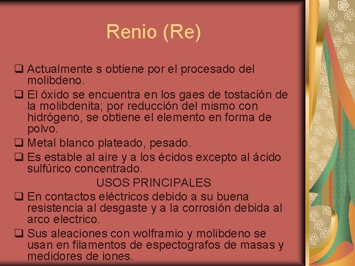 Renio (Re) q Actualmente s obtiene por el procesado del molibdeno. q El óxido