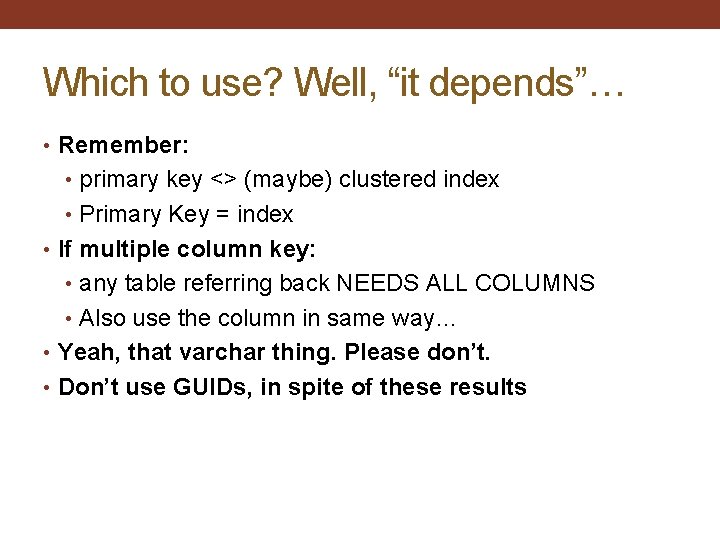 Which to use? Well, “it depends”… • Remember: • primary key <> (maybe) clustered