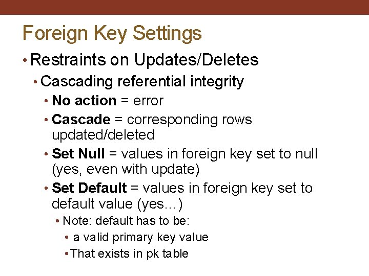 Foreign Key Settings • Restraints on Updates/Deletes • Cascading referential integrity • No action