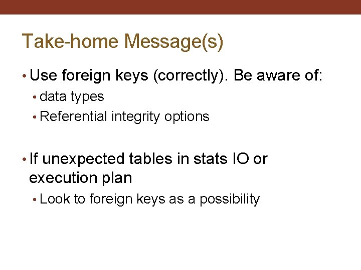 Take-home Message(s) • Use foreign keys (correctly). Be aware of: • data types •