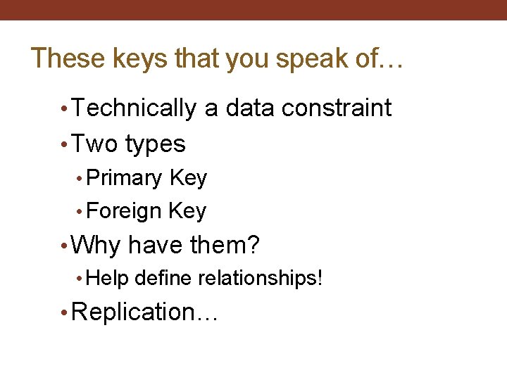 These keys that you speak of… • Technically a data constraint • Two types