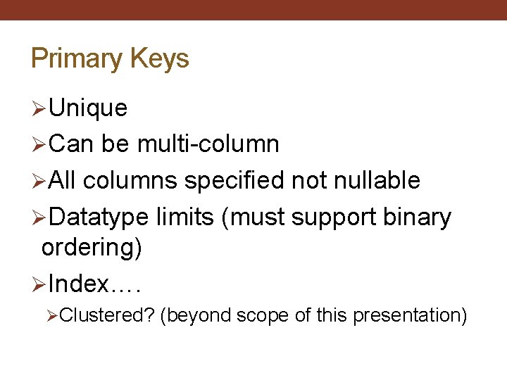 Primary Keys ØUnique ØCan be multi-column ØAll columns specified not nullable ØDatatype limits (must