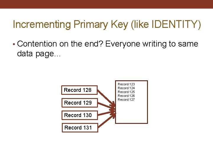 Incrementing Primary Key (like IDENTITY) • Contention on the end? Everyone writing to same