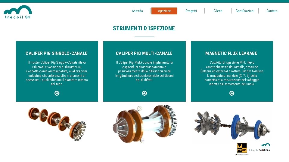 Azienda Ispezione Progetti Clienti Certificazioni STRUMENTI D’ISPEZIONE CALIPER PIG SINGOLO-CANALE CALIPER PIG MULTI-CANALE MAGNETIC