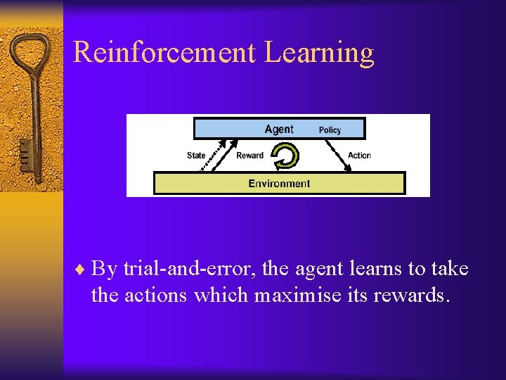 Reinforcement Learning ¨ By trial-and-error, the agent learns to take the actions which maximise