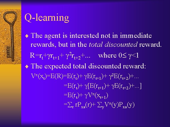 Q-learning ¨ The agent is interested not in immediate rewards, but in the total