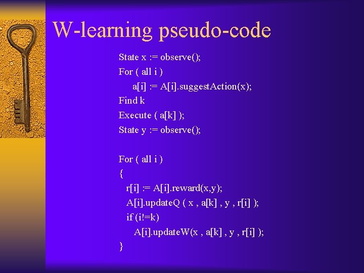 W-learning pseudo-code State x : = observe(); For ( all i ) a[i] :