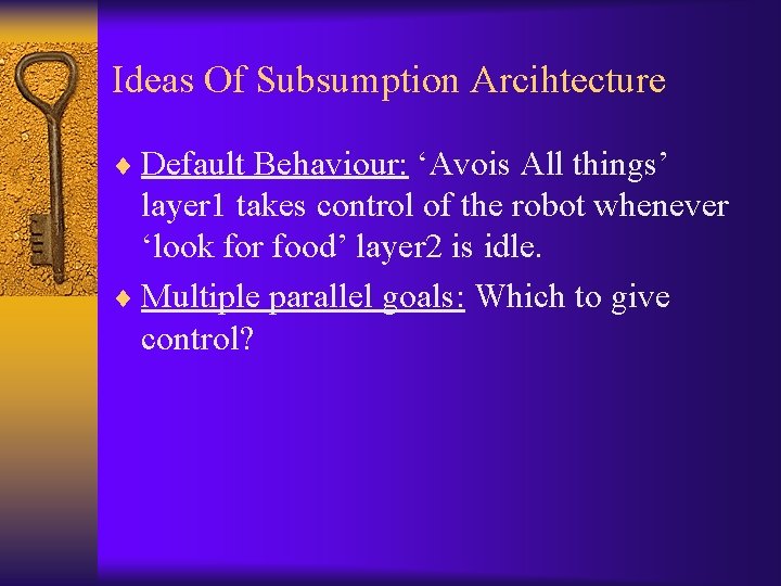 Ideas Of Subsumption Arcihtecture ¨ Default Behaviour: ‘Avois All things’ layer 1 takes control