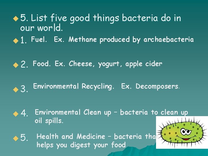 u 5. List five good things bacteria do in our world. u 1. Fuel.