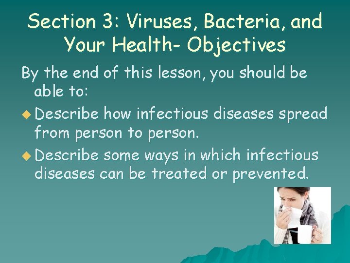 Section 3: Viruses, Bacteria, and Your Health- Objectives By the end of this lesson,