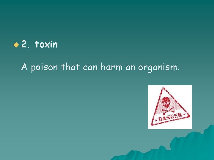 u 2. toxin A poison that can harm an organism. 