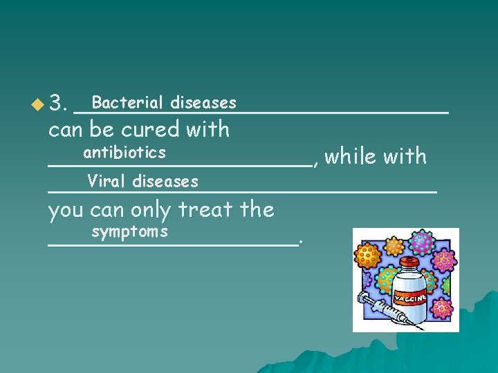 u 3. Bacterial diseases ______________ can be cured with antibiotics __________, while with Viral