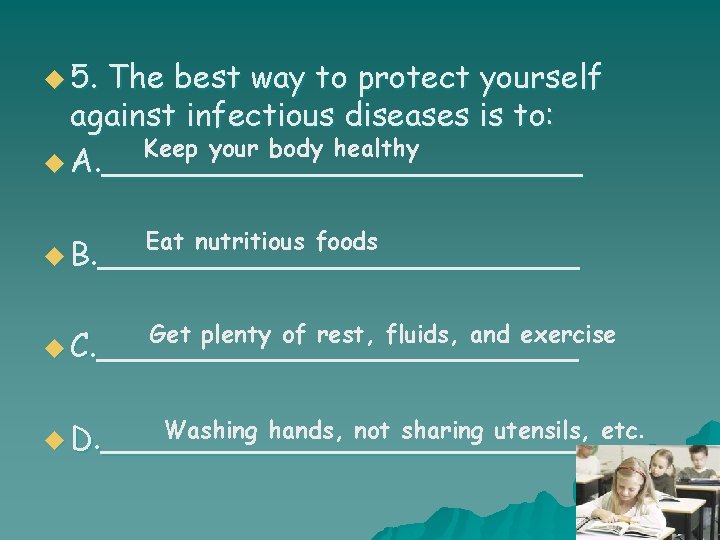 u 5. The best way to protect yourself against infectious diseases is to: Keep