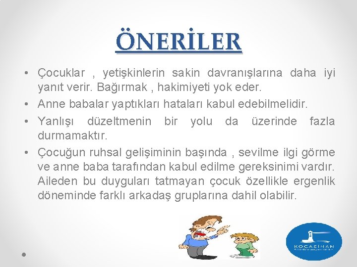 ÖNERİLER • Çocuklar , yetişkinlerin sakin davranışlarına daha iyi yanıt verir. Bağırmak , hakimiyeti