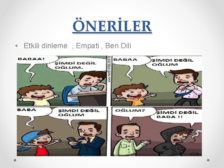 ÖNERİLER • Etkili dinleme , Empati , Ben Dili 