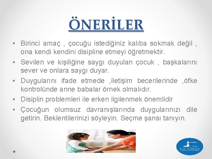 ÖNERİLER • Birinci amaç , çocuğu istediğiniz kalıba sokmak değil , ona kendini disipline