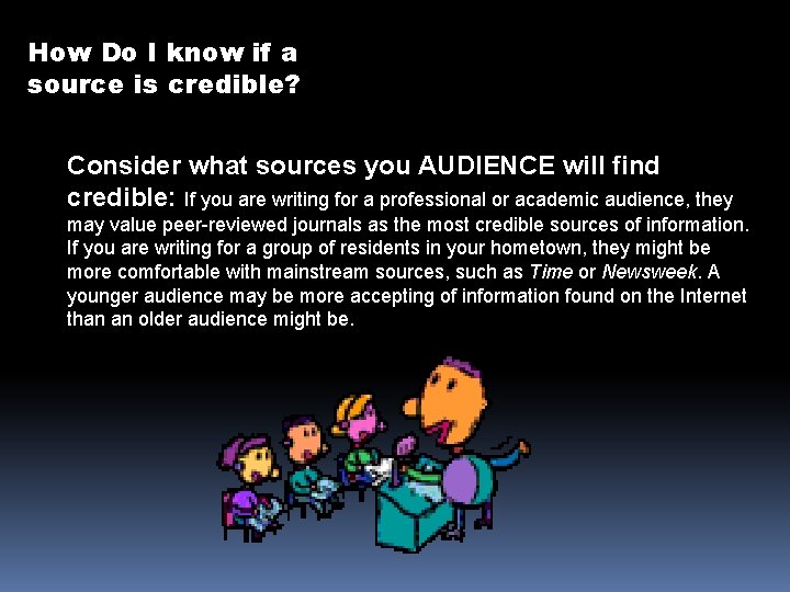 How Do I know if a source is credible? Consider what sources you AUDIENCE