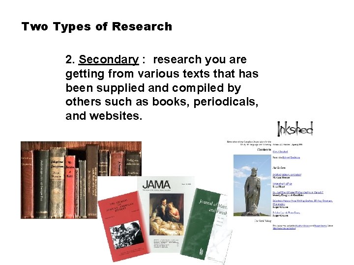 Two Types of Research 2. Secondary : research you are getting from various texts